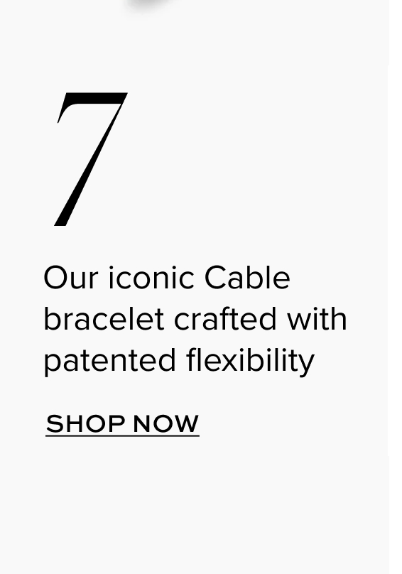 Our iconic Cable bracelet crafted with patented flexibility