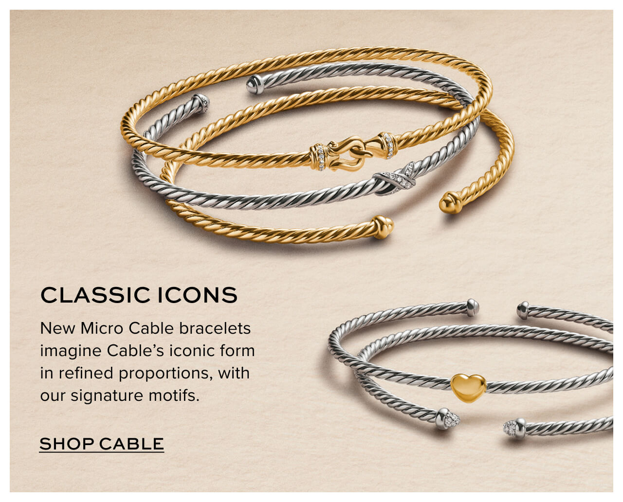 Classic Icons New Micro Cable bracelets imagine Cable’s iconic form in refined proportions, with our signature motifs.