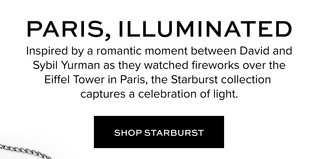 Paris, Illuminated Inspired by a romantic moment between David and Sybil Yurman as they watched fireworks over the Eiffel Tower in Paris, the Starburst collection 