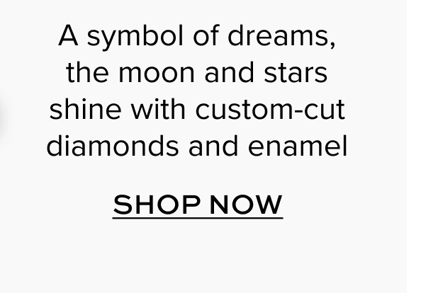 A symbol of dreams, the moon and stars shine with custom-cut diamonds and enamel. Shop Now.