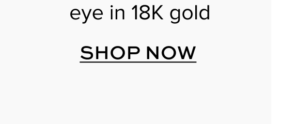 eye in 18K gold. Shop Now.
