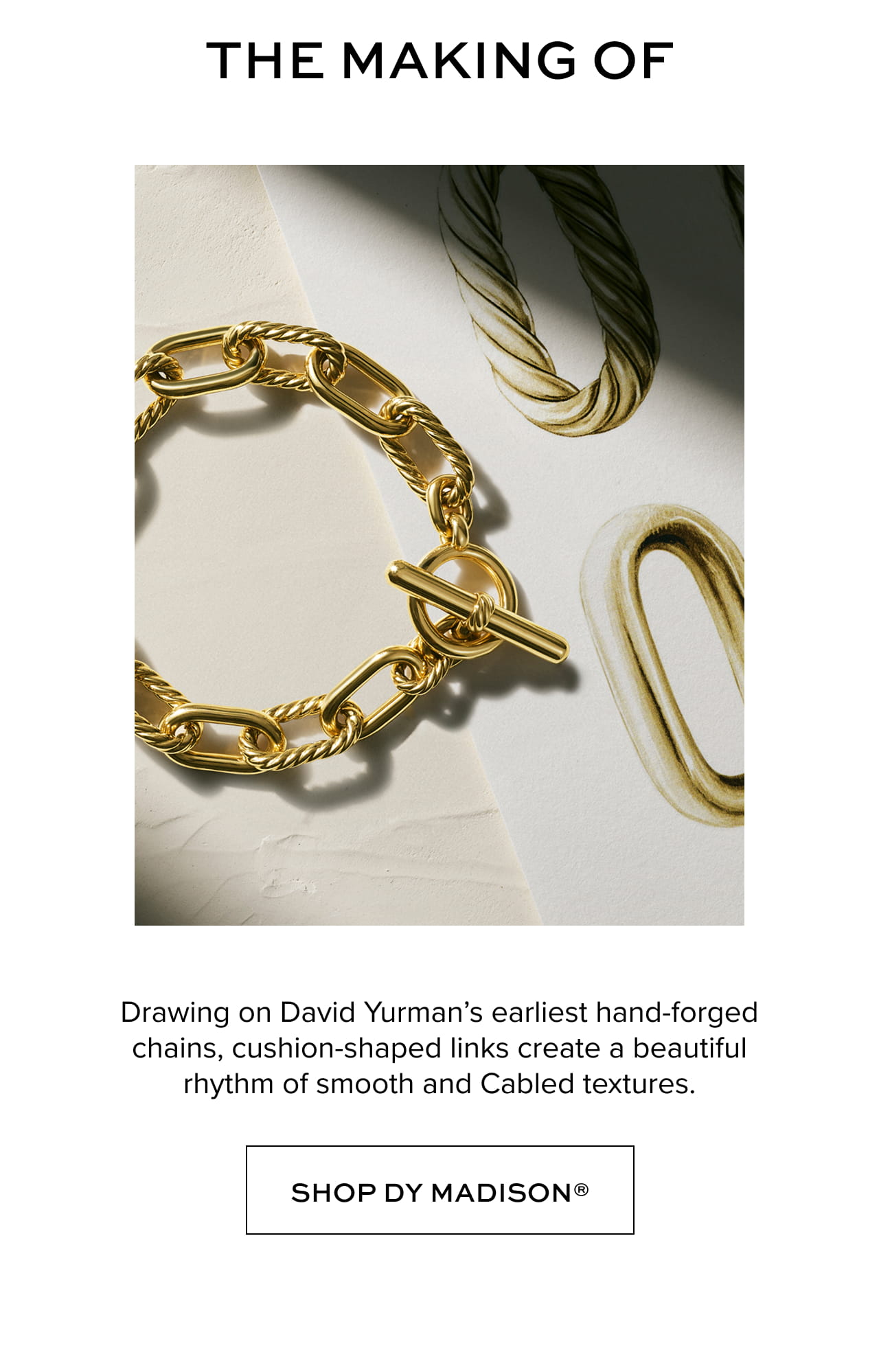 Drawing on David Yurman's earliest hand-forged chains, cushion-shaped links create a beautiful rhythm of smooth and Cabled textures. Shop DY Madison.
