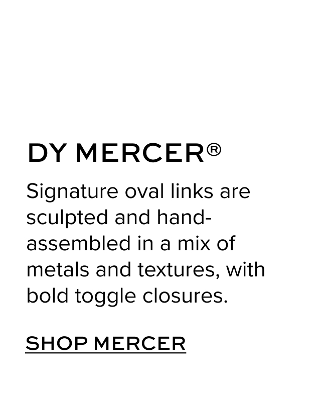 DY Mercer. Signature oval links are sculpted and hand-assembled in a mix of metals and textures, with bold toggle closures. Shop Mercer.