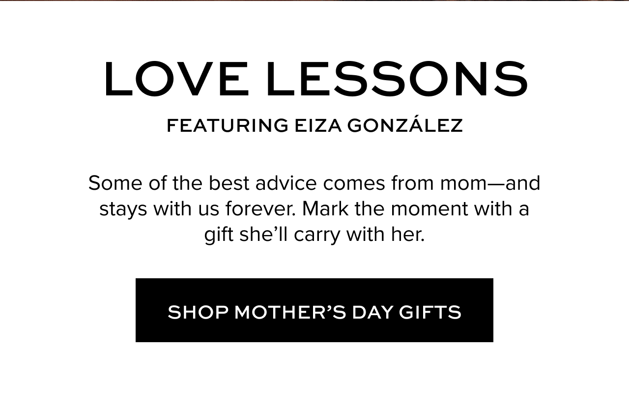 Love Lessons featuring Eiza Gonzalez. Some of the best advice comes from mom-and stays with us forever. Mark the moment with a gift she'll carry with her. Shop Mother's Day Gifts.