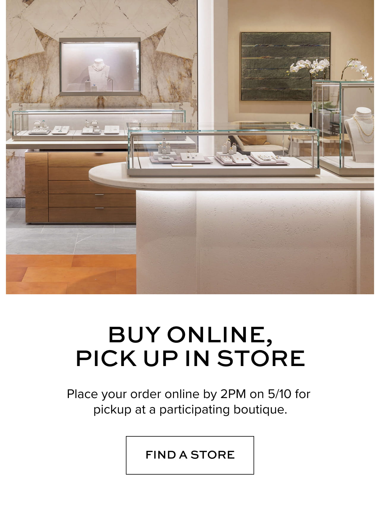 Buy online, pick up in store. Place your order online by 2PM on 5/10 for pickup at a participating boutique. Find a Store.