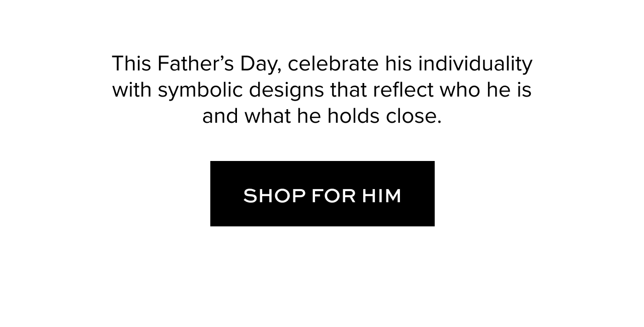 This Father's Day, celebrate his individuality with symbolic designs that reflect who he is and what he holds close. Shop for him.