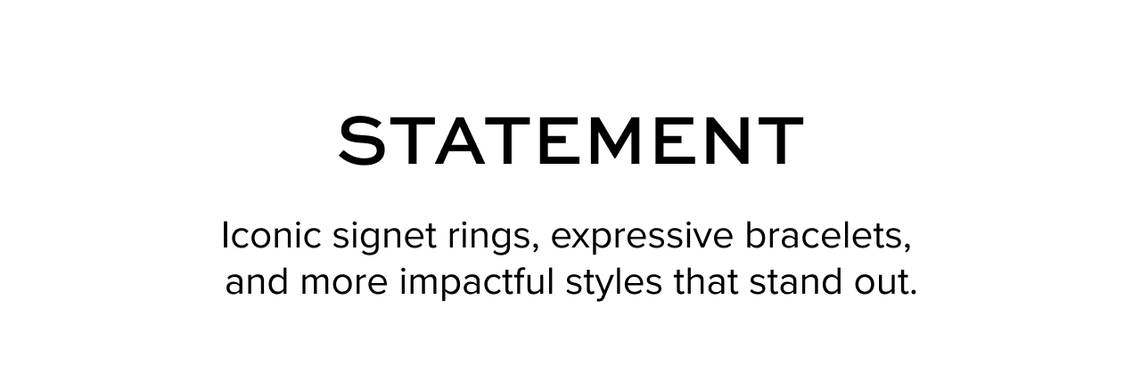 Statement - Iconic signet rings, expressive bracelets, and more impactful styles that stand out.&nbsp;