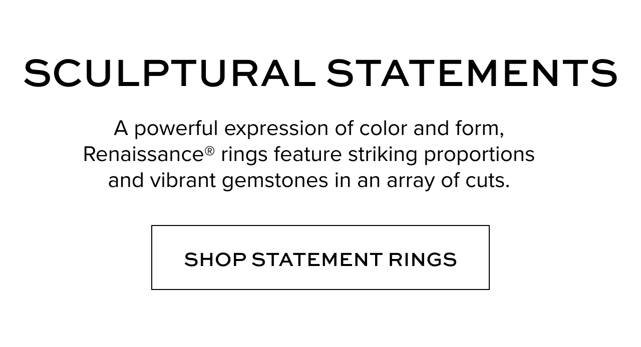 A powerful expression of color and form, Renaissance® rings feature&nbsp;striking proportions and&nbsp;vibrant gemstones in an array of cuts.
