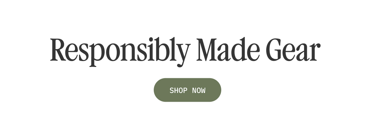 Responsibly Made Gear