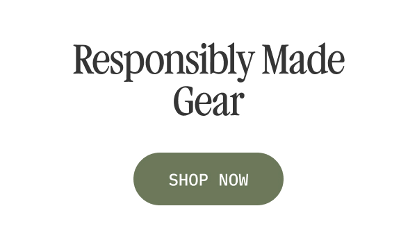 Responsibly Made Gear