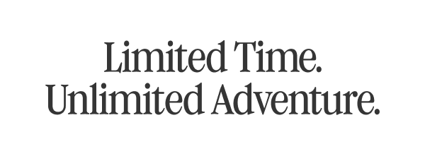 Limited Time. Unlimited Adventure.