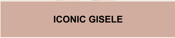 SHOP ICONIC GISELE