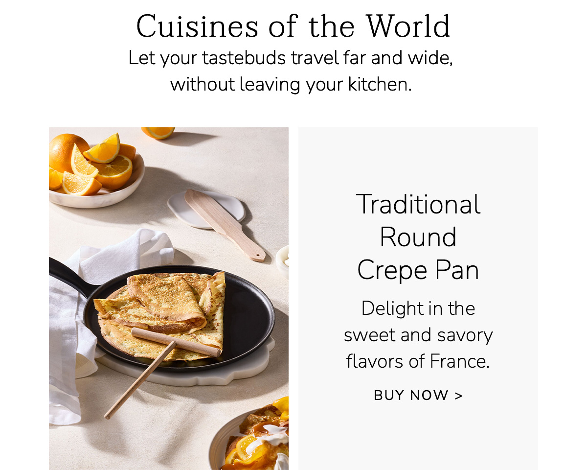 Cuisines of the World - Let your tastebuds travel far and wide, without leaving your kitchen - Traditional Round Crepe Pan: Delight in the sweet and savory flavors of France - BUY NOW