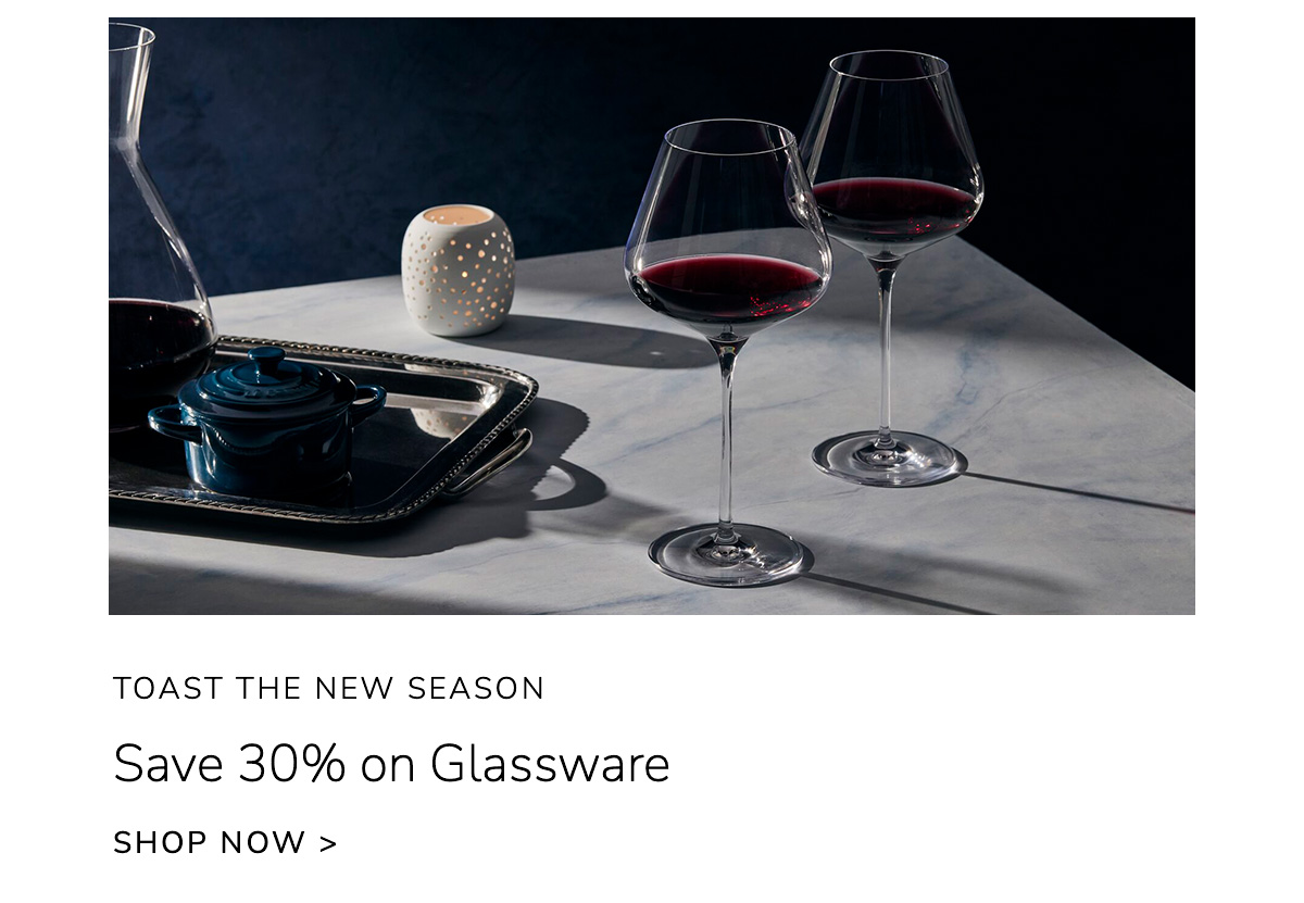 TOAST THE NEW SEASON - Save 30% on Glassware - SHOP NOW