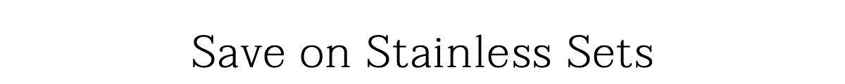 Save on Stainless Steel Sets