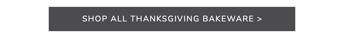 SHOP ALL THANKSGIVING BAKEWARE