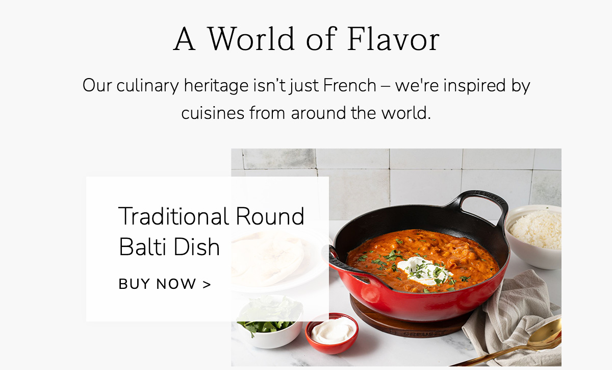 A World of Flavor: Our culinary heritage isn’t just French – we're inspired by cuisines from around the world - Traditional Round Balti Dish - BUY NOW