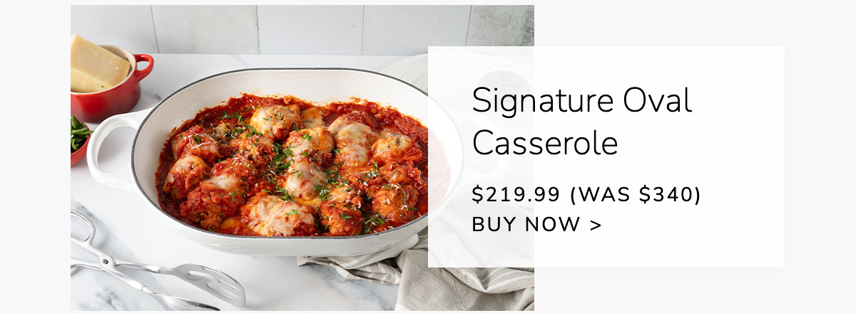 Signature Oval Casserole: $219.99 (Was $340) - BUY NOW