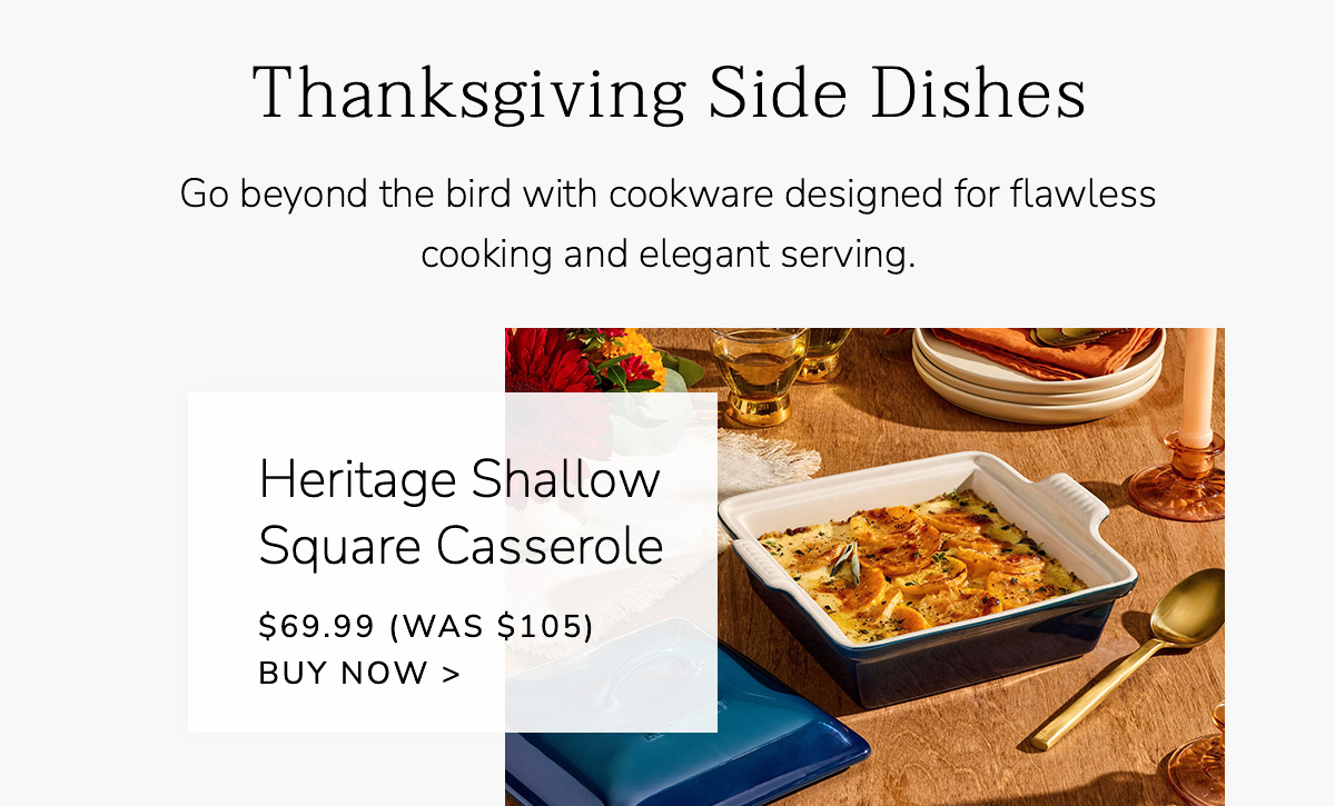 Thanksgiving Side Dishes: Go beyond the bird with cookware designed for flawless cooking and elegant serving - Heritage Shallow Square Casserole - $69.99 (Was $105) - BUY NOW