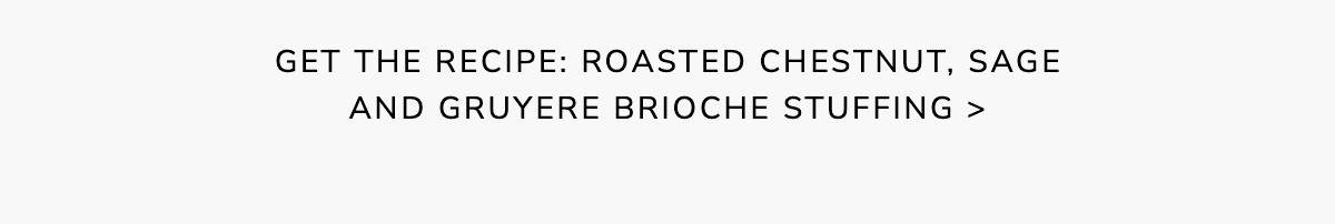 GET THE RECIPE: Roasted Chestnut, Sage and Gruyere Brioche Stuffing
