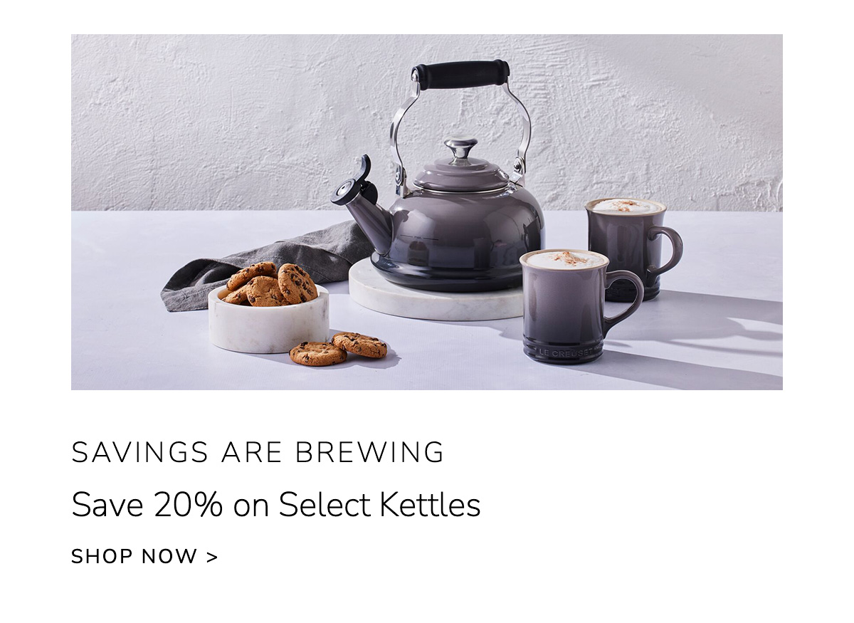 SAVINGS ARE BREWING: Save 20% on Select Kettles - SHOP NOW