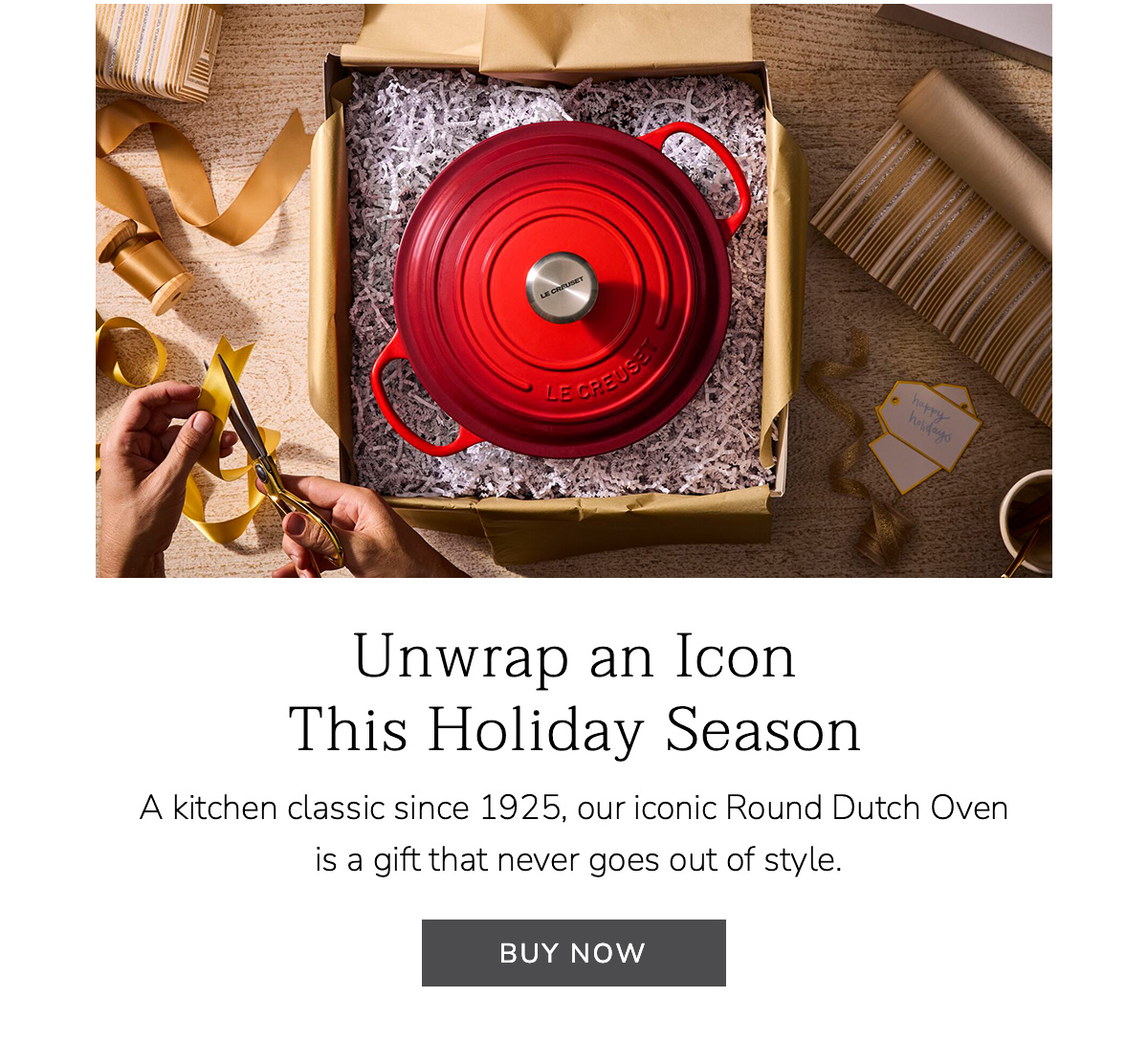 Unwrap an Icon This Holiday Season: A kitchen classic since 1925, our iconic Round Dutch Oven is a gift that never goes out of style - BUY NOW