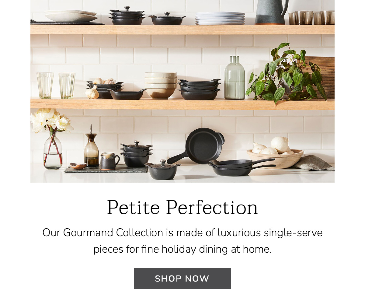Petite Perfection: Our Gourmand Collection is made of luxurious single-serve pieces for fine holiday dining at home. SHOP NOW