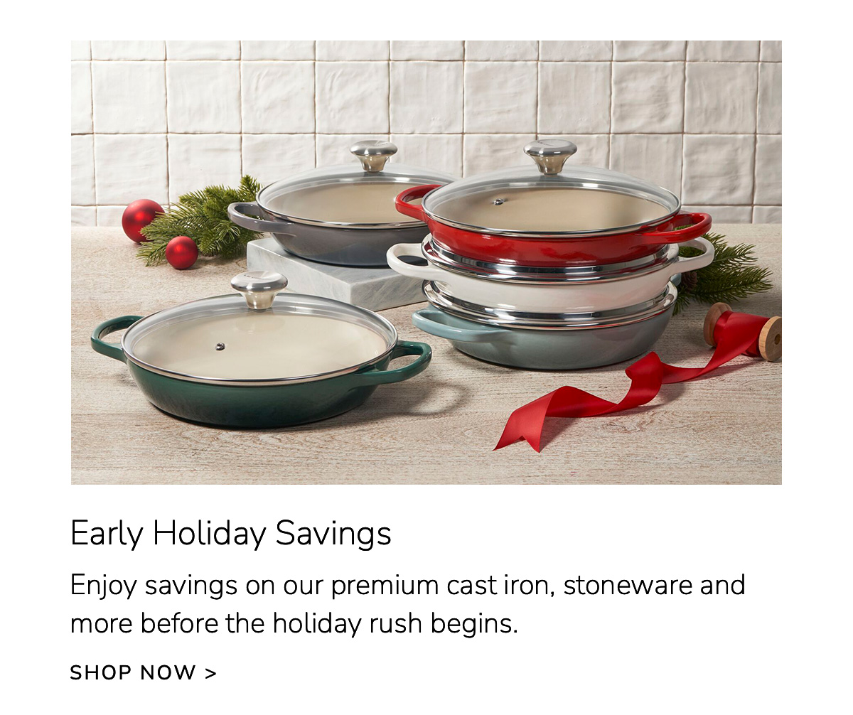 Early Holiday Savings: Enjoy savings on our premium cast iron, stoneware and more before the holiday rush begins - SHOP NOW