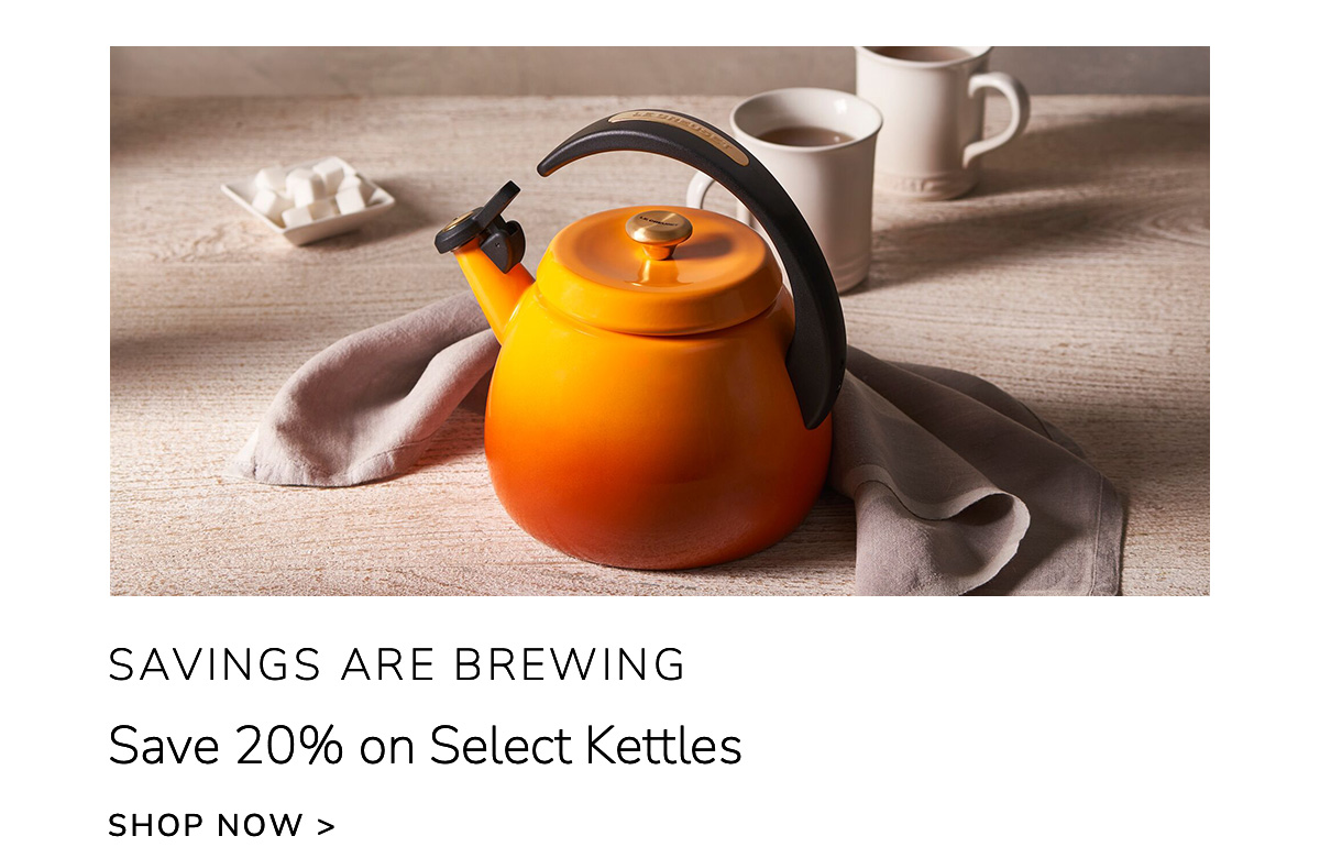 SAVINGS ARE BREWING: Save 20% on Select Kettles - SHOP NOW