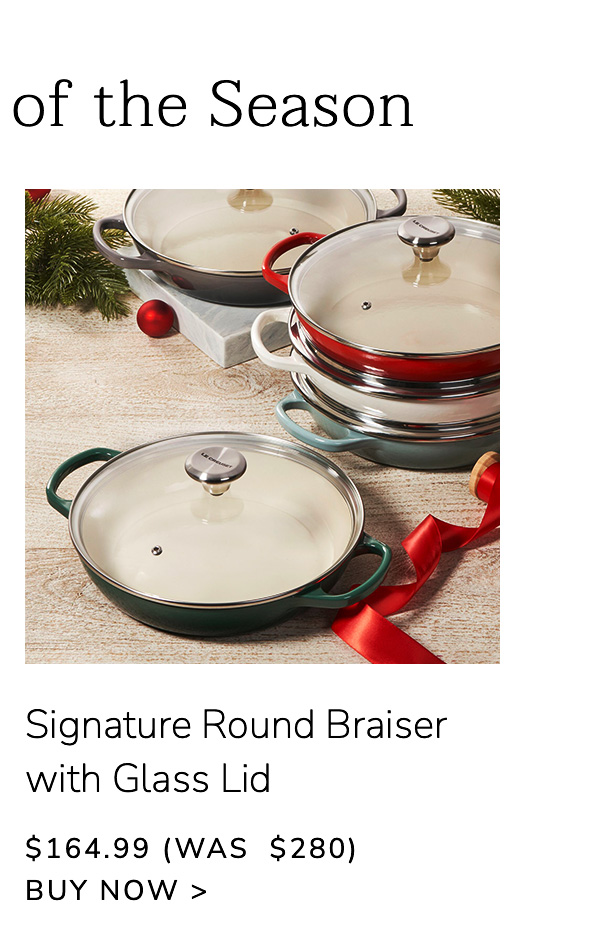 Signature Round Braiser with Glass Lid $164.99 (Was $280) - BUY NOW