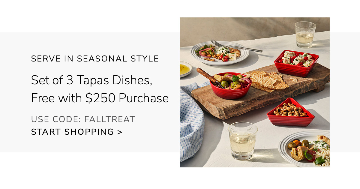 SERVE IN SEASONAL STYLE: Free Set of 3 Tapas Dishes with $250 Purchase USE CODE: FALLTREAT - SHOP NOW