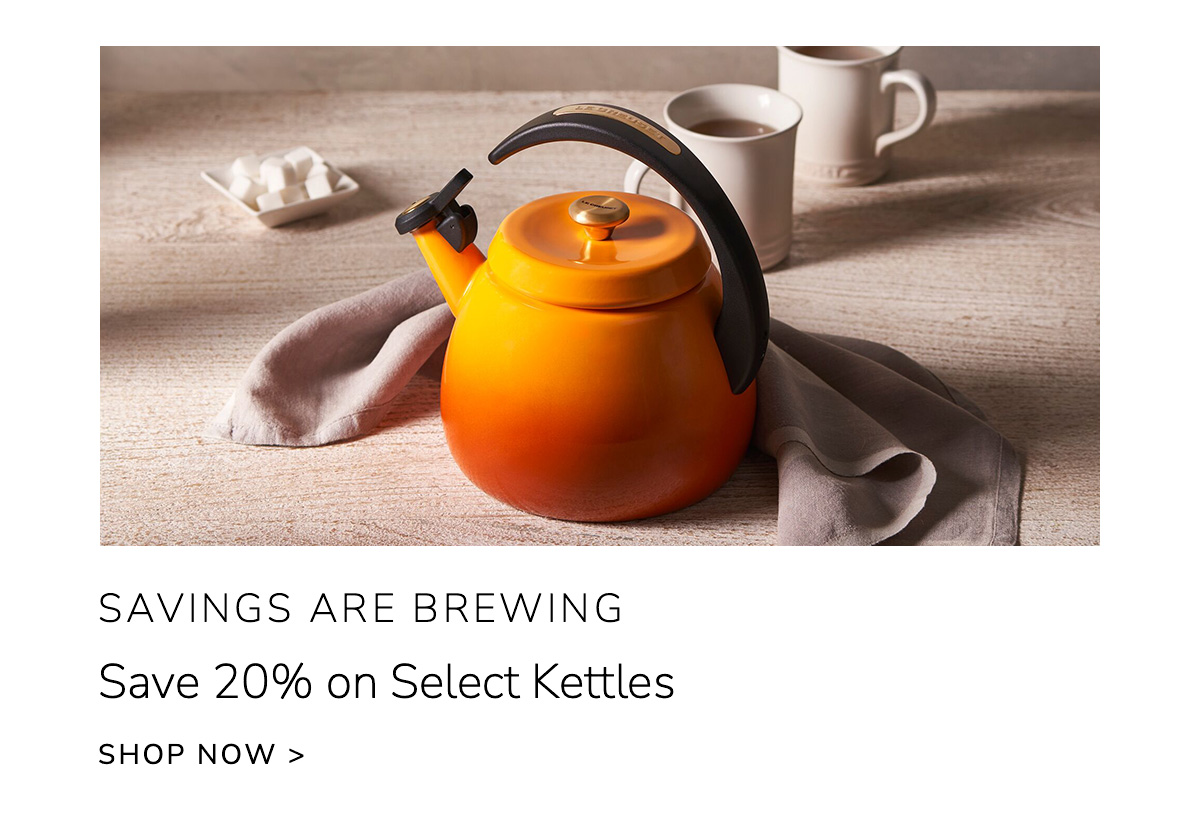 SAVINGS ARE BREWING: Save 20% on Select Kettles - SHOP NOW