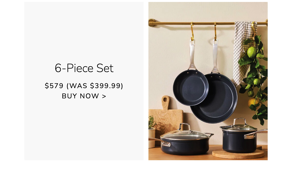 6-Piece Set $579 (Was $399.99)- BUY NOW