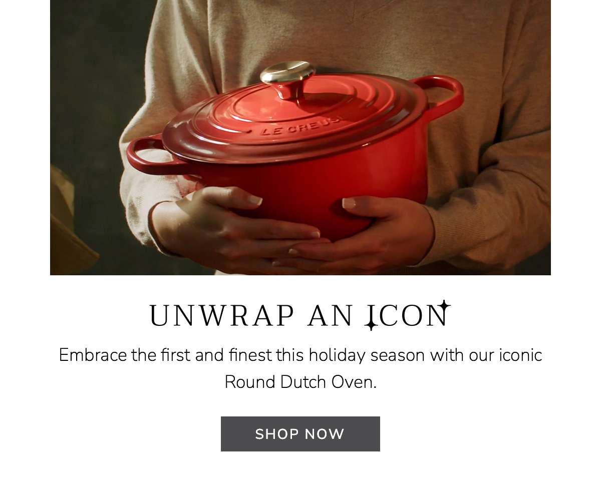 UNWRAP AN ICON: Embrace the first and finest this holiday season with our iconic Round Dutch Oven - SHOP NOW
