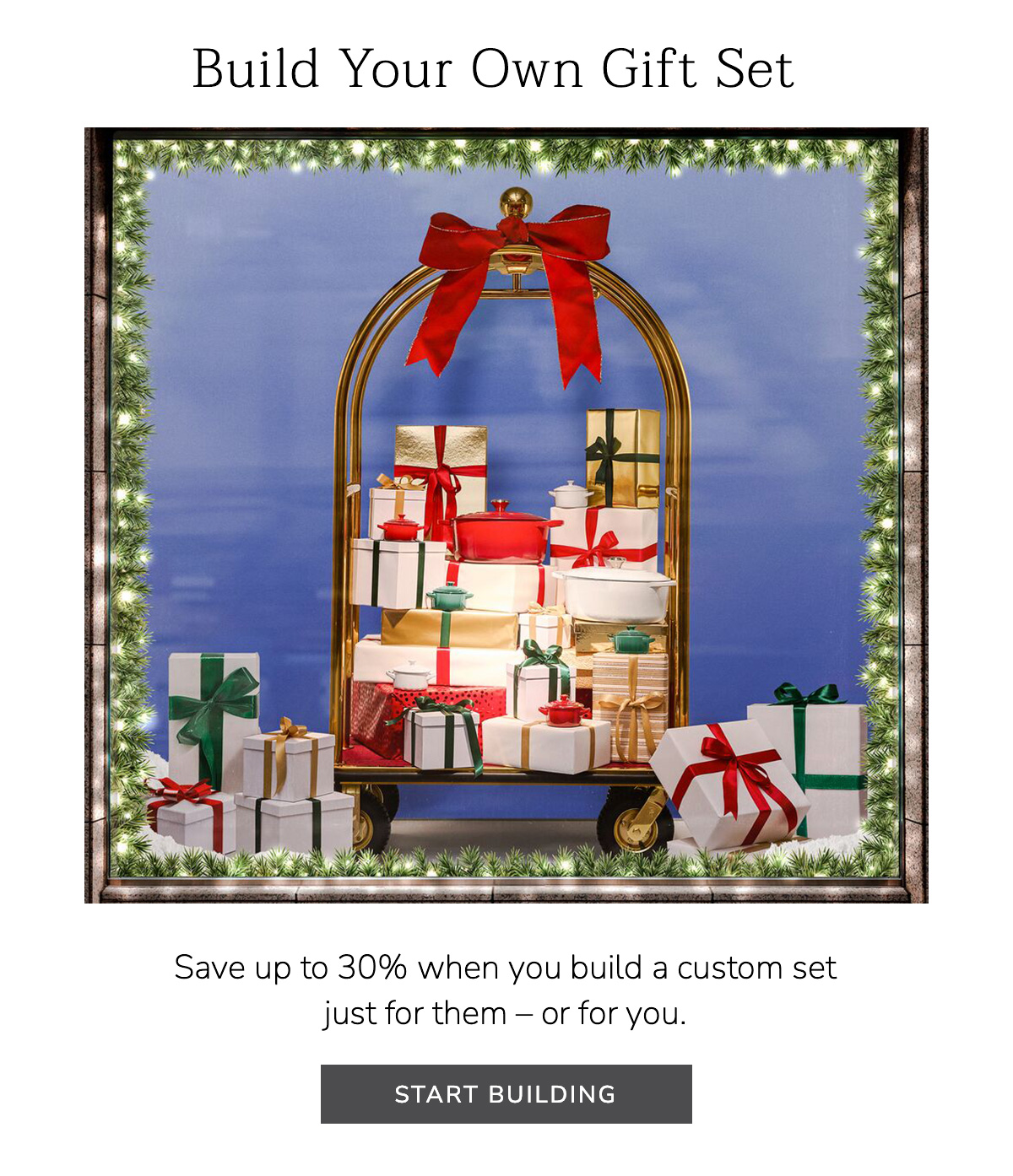 BUILD YOUR OWN GIFT SET - Save up to 30% when you build a custom set just for them – or for you - START BUILDING