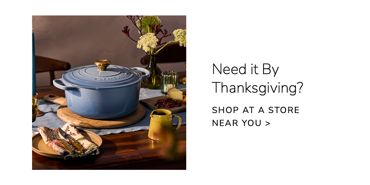 Need it By Thanksgiving? SHOP AT A STORE NEAR YOU