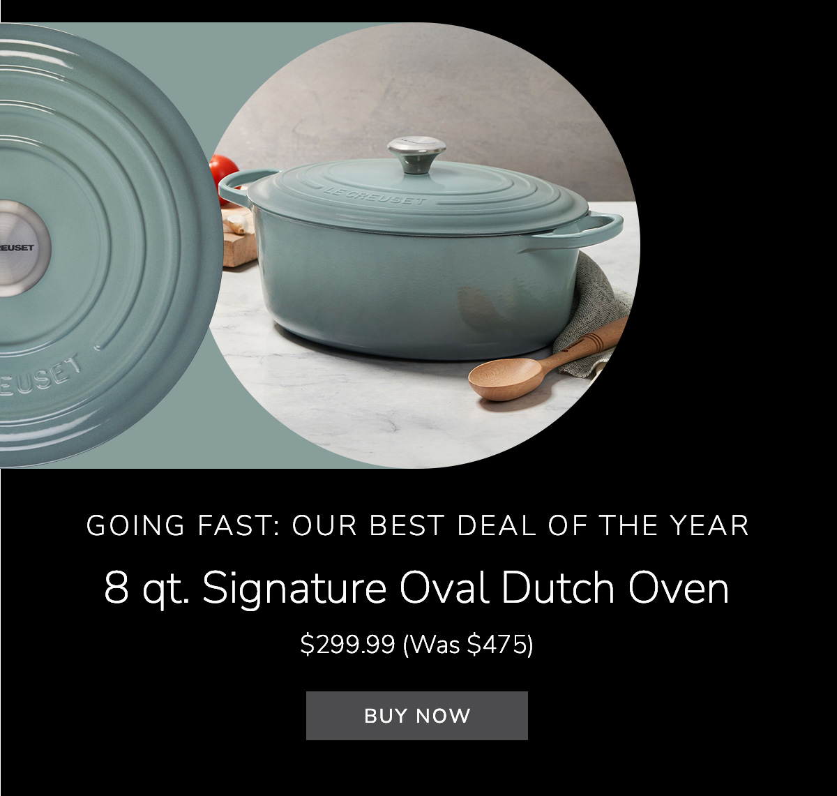 GOING FAST: OUR BEST DEAL OF THE YEAR: 8 qt. Signature Oval Dutch Oven - $299.99 (Was $475) - BUY NOW