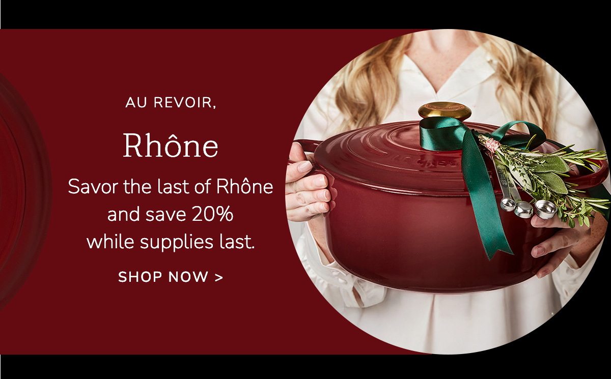 AU REVOIR, Rhône: Savor the last of Rhône and save 20% while supplies last. SHOP NOW
