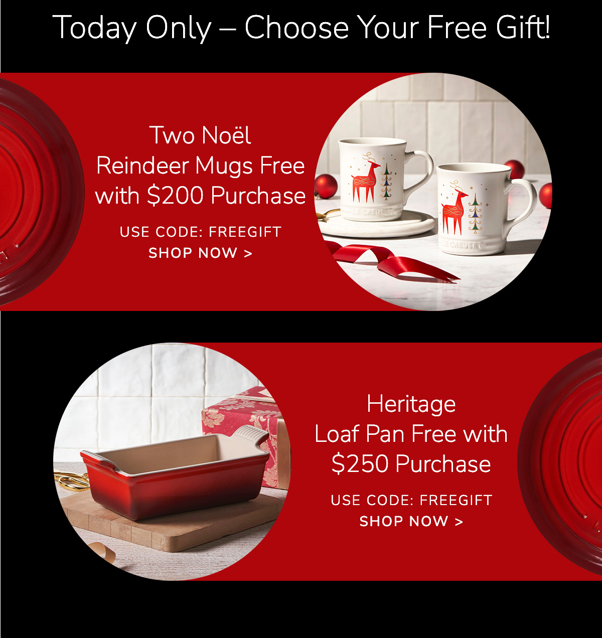 Today Only – Choose Your Free Gift! Two Noël Reindeer Mugs Free with $200 Purchase - or - Heritage Loaf Pan Free with $250 Purchase - USE CODE: FREEGIFT - SHOP NOW