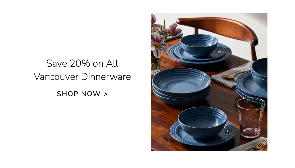 Save 20% on All Vancouver Dinnerware - SHOP NOW