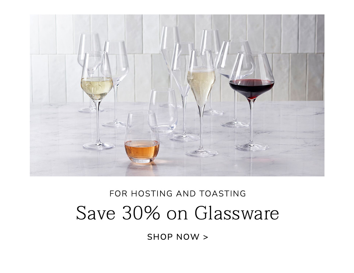 For Hosting and Toasting - Save 30% on Glassware - SHOP NOW