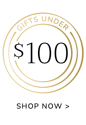 GIFTS UNDER $100 - SHOP NOW
