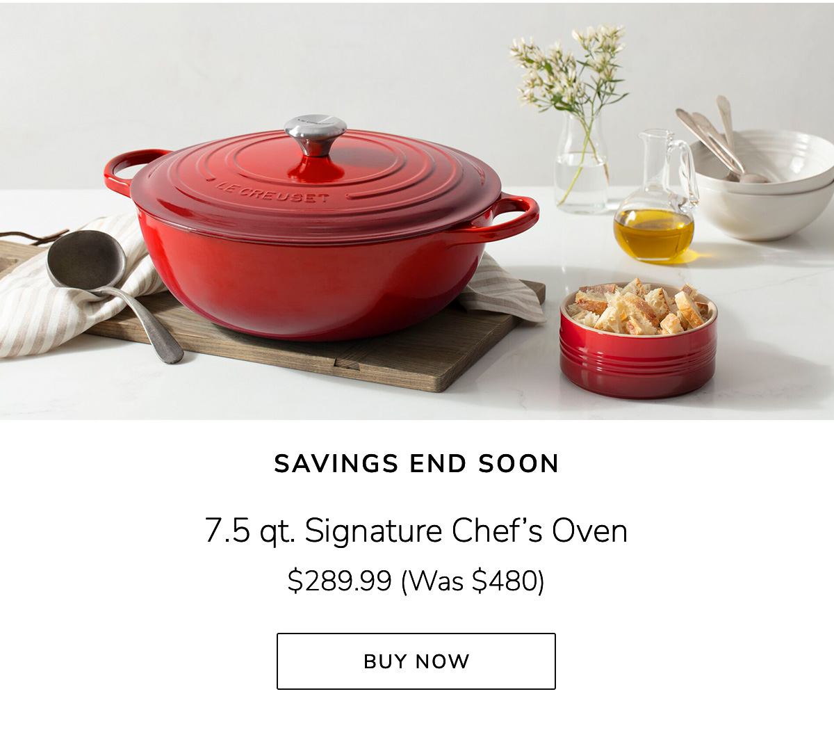 SAVINGS END SOON 7.5 qt. Signature Chef’s Oven $289.99 (Was $480) - BUY NOW