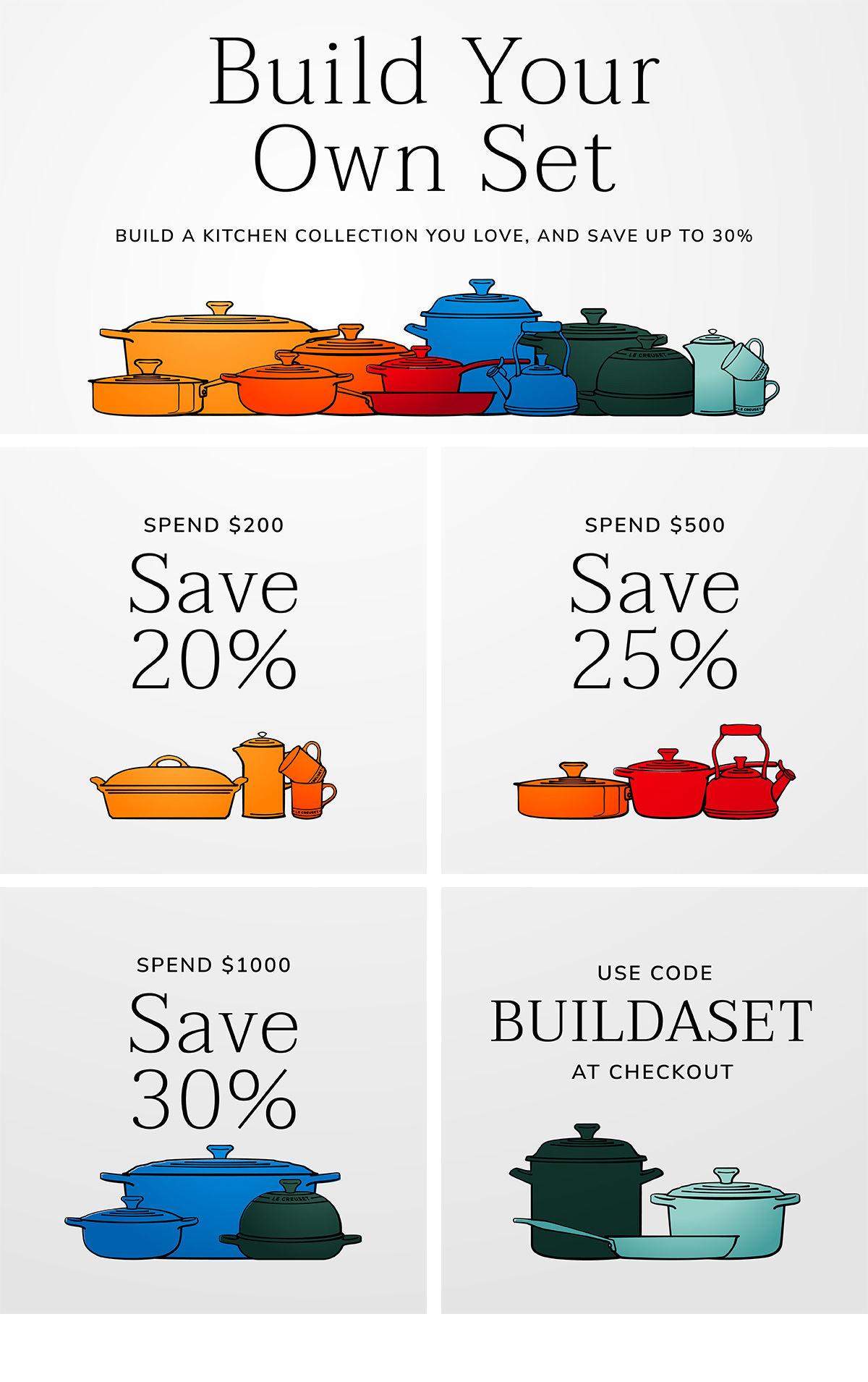 Build Your Own Set: Build a kitchen collection you love and save up to 30% - Spend $200, Save 20% - Spend $500, Save 25% - Spend $1000, Save 30% - USE CODE: BUILDASET AT CHECKOUT