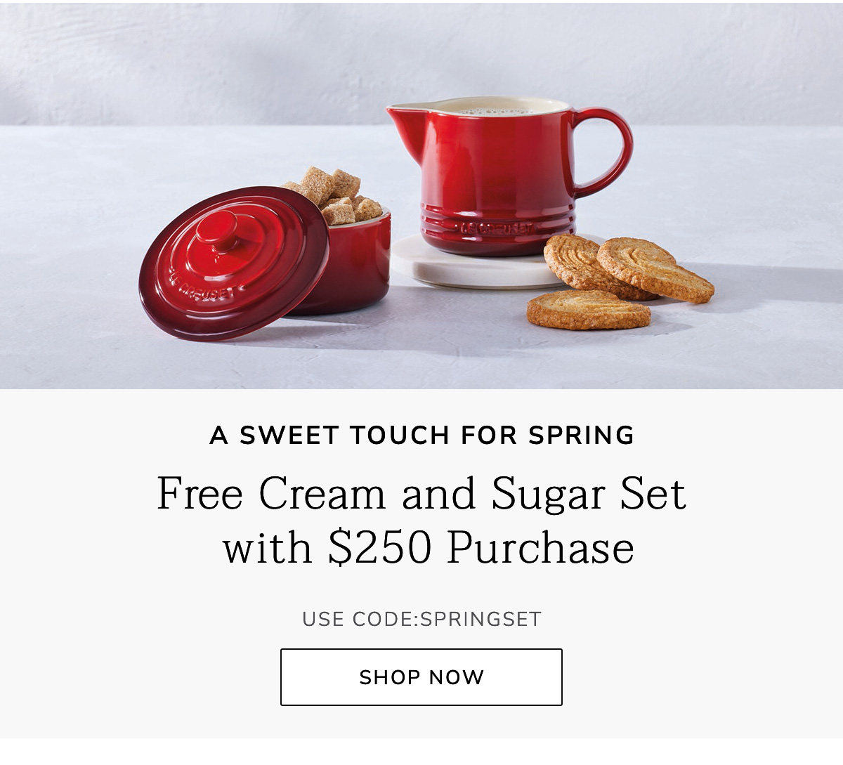 A SWEET TOUCH FOR SPRING - Free Cream and Sugar Set with $250 Purchase - USE CODE: SPRINGSET - BUY NOW