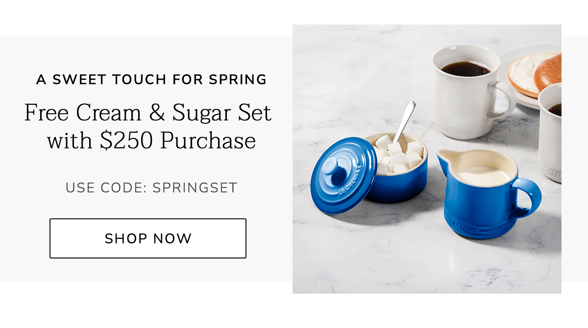 A SWEET TOUCH FOR SPRING - Free Cream and Sugar Set with $250 Purchase - USE CODE: SPRINGSET - SHOP NOW