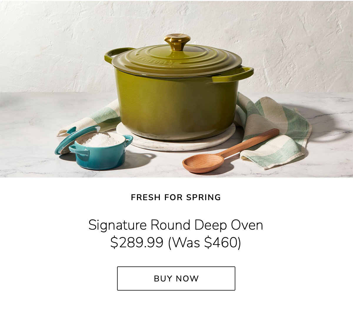 FRESH FOR SPRING - Signature Round Deep Oven $289.99 (Was $460) - BUY NOW