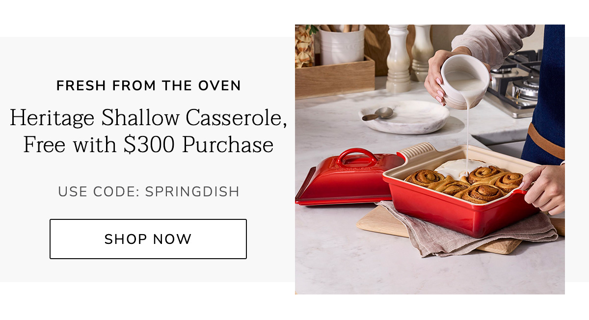 FRESH FROM THE OVEN - Heritage Shallow Casserole, Free with $300 Purchase - Use Code: SPRINGDISH - SHOP NOW