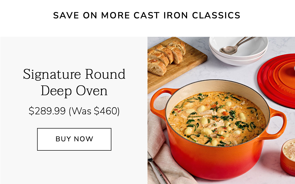 Save on More Cast Iron Classics - Signature Round Deep Oven $289.99 (Was $460) - BUY NOW