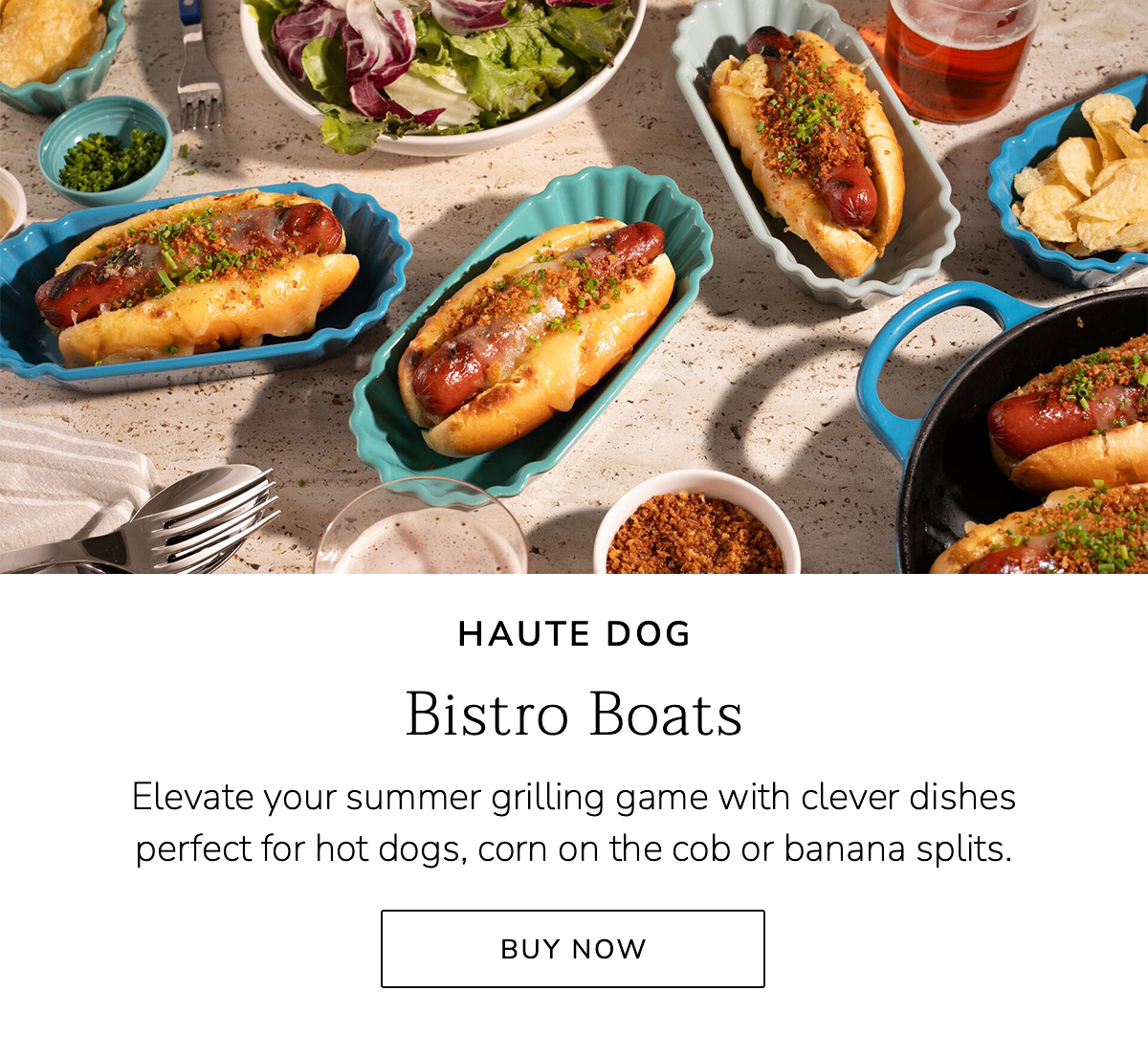 HAUTE DOG - Bistro Boats: Elevate your summer grilling game with clever dishes perfect for hot dogs, corn on the cob or banana splits. BUY NOW